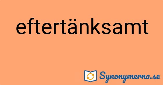 Bild som illustrerar ordet eftertänksamt och dess synonymer.