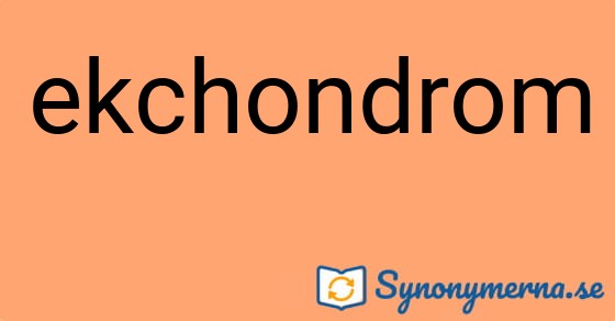 Bild som illustrerar ordet ekchondrom och dess synonymer.