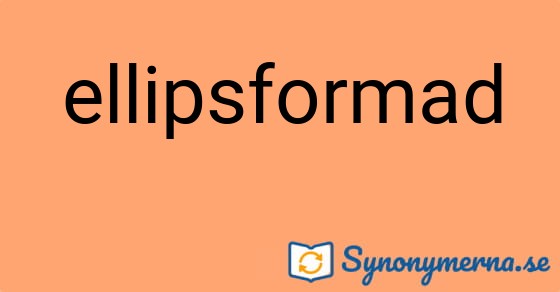 Bild som illustrerar ordet ellipsformad och dess synonymer.