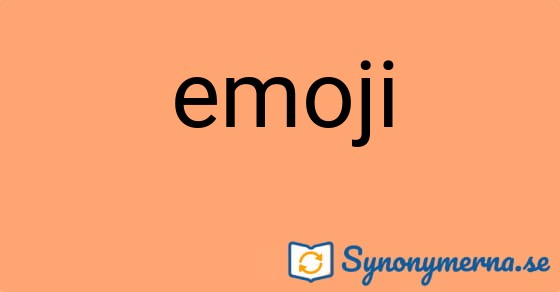 Bild som illustrerar ordet emoji och dess synonymer.