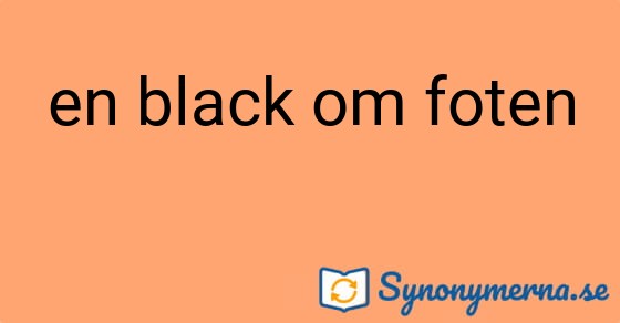 Bild som illustrerar uttrycket en black om foten och dess synonymer.