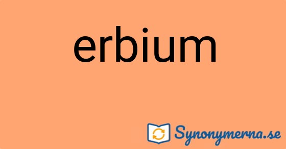 Bild som illustrerar ordet erbium och dess synonymer.