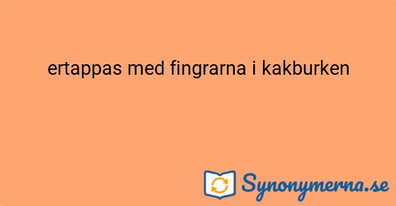 Bild som illustrerar uttrycket ertappas med fingrarna i kakburken och dess synonymer.