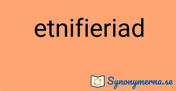 Bild som illustrerar ordet etnifieriad och dess synonymer.