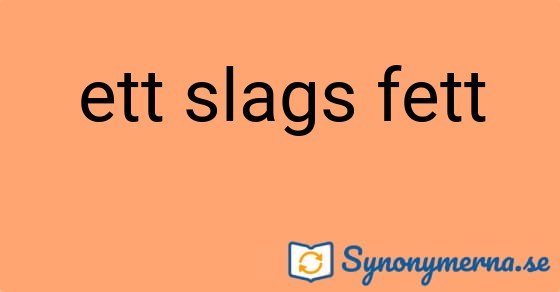 Bild som illustrerar uttrycket ett slags fett och dess synonymer.