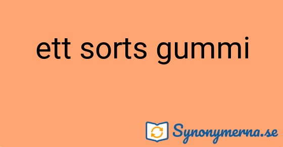 Bild som illustrerar uttrycket ett sorts gummi och dess synonymer.