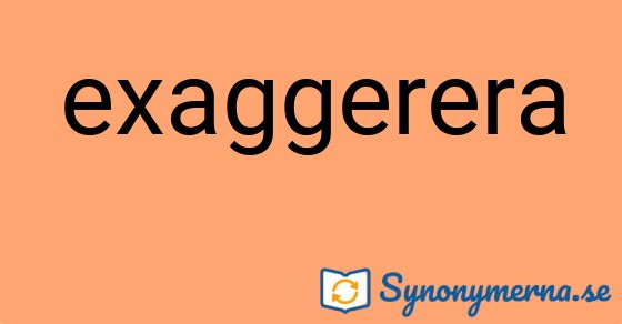 Bild som illustrerar ordet exaggerera och dess synonymer.