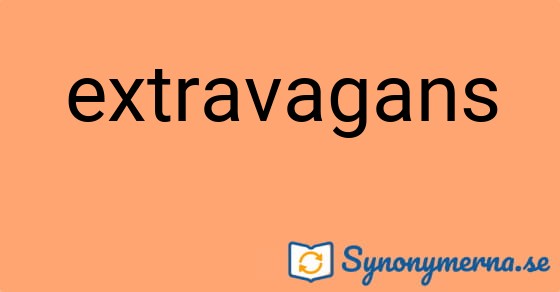 Bild som illustrerar ordet extravagans och dess synonymer.