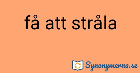 Bild som illustrerar uttrycket få att stråla och dess synonymer.