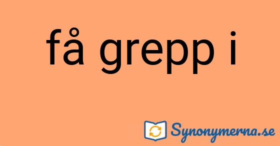 Bild som illustrerar uttrycket få grepp i och dess synonymer.