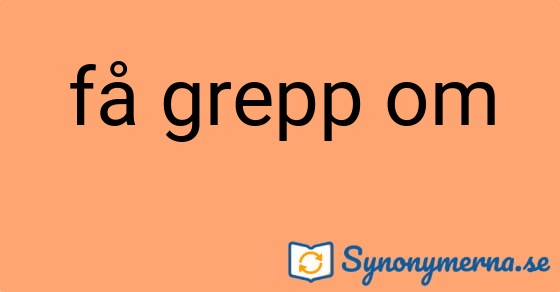 Bild som illustrerar uttrycket få grepp om och dess synonymer.