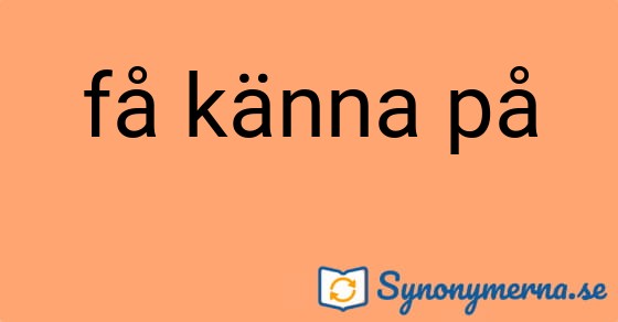 Bild som illustrerar uttrycket få känna på och dess synonymer.