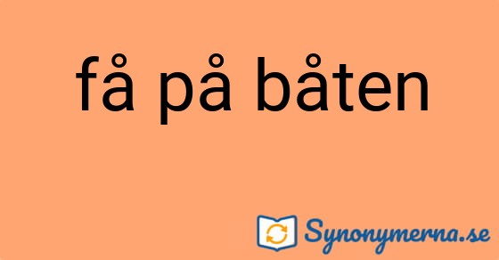 Bild som illustrerar uttrycket få på båten och dess synonymer.