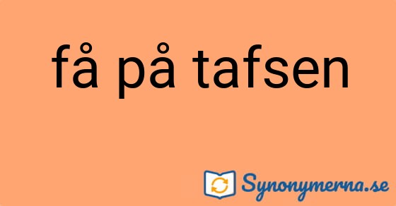 Bild som illustrerar uttrycket få på tafsen och dess synonymer.