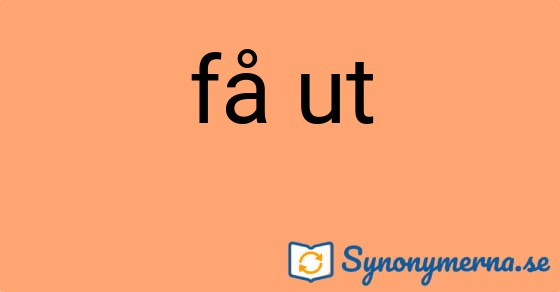 Bild som illustrerar uttrycket få ut och dess synonymer.