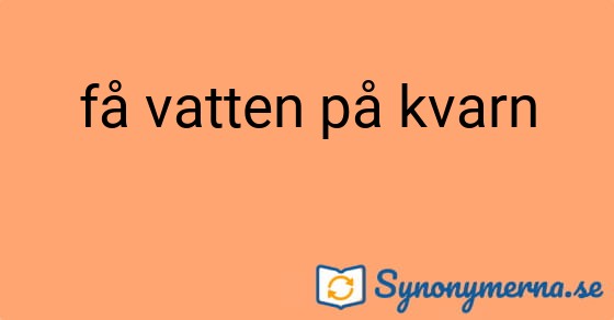Bild som illustrerar uttrycket få vatten på kvarn och dess synonymer.