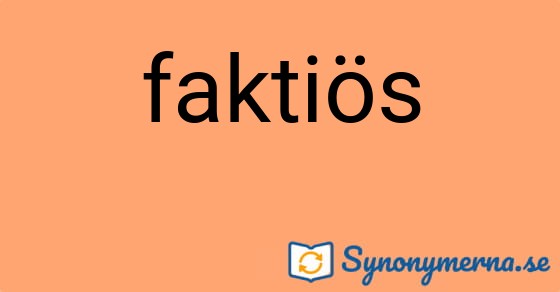 Bild som illustrerar ordet faktiös och dess synonymer.