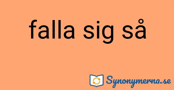 Bild som illustrerar uttrycket falla sig så och dess synonymer.