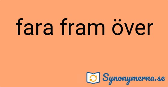 Bild som illustrerar uttrycket fara fram över och dess synonymer.