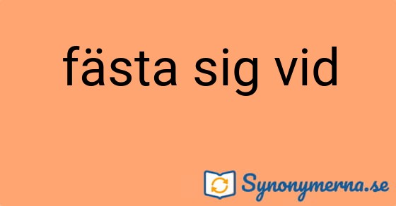 Bild som illustrerar uttrycket fästa sig vid och dess synonymer.