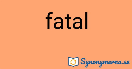 Bild som illustrerar ordet fatal och dess synonymer.
