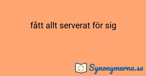 Bild som illustrerar uttrycket fått allt serverat för sig och dess synonymer.