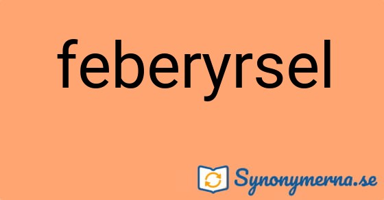 Bild som illustrerar ordet feberyrsel och dess synonymer.