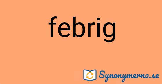 Bild som illustrerar ordet febrig och dess synonymer.