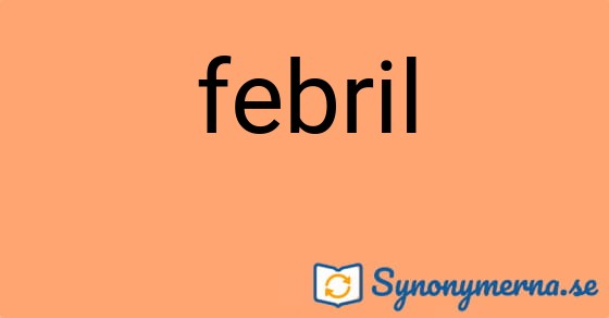 Bild som illustrerar ordet febril och dess synonymer.