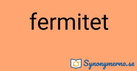 Bild som illustrerar ordet fermitet och dess synonymer.