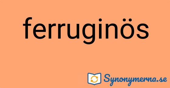 Bild som illustrerar ordet ferruginös och dess synonymer.