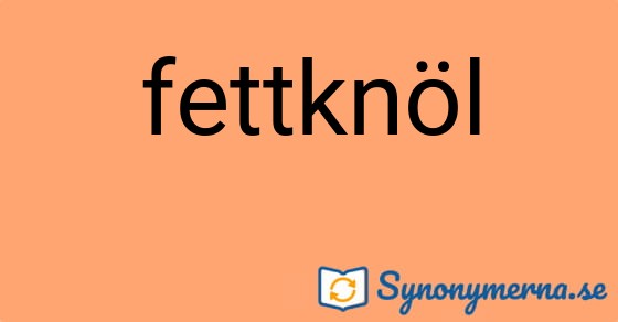 Bild som illustrerar ordet fettknöl och dess synonymer.