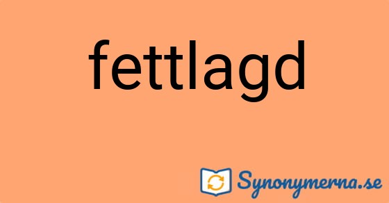 Bild som illustrerar ordet fettlagd och dess synonymer.