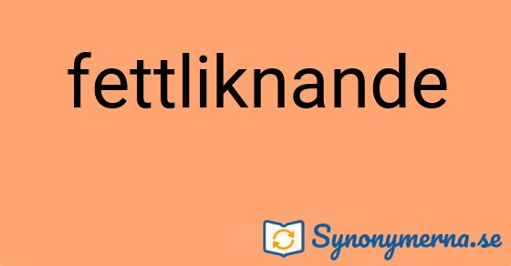 Bild som illustrerar ordet fettliknande och dess synonymer.