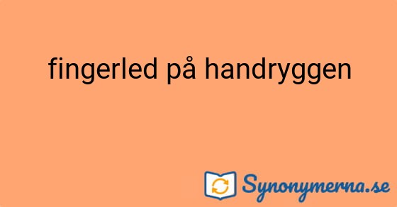 Bild som illustrerar uttrycket fingerled på handryggen och dess synonymer.