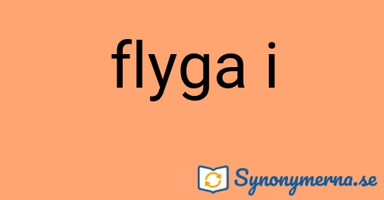 Bild som illustrerar uttrycket flyga i och dess synonymer.