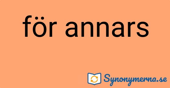 Bild som illustrerar uttrycket för annars och dess synonymer.
