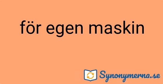 Bild som illustrerar uttrycket för egen maskin och dess synonymer.