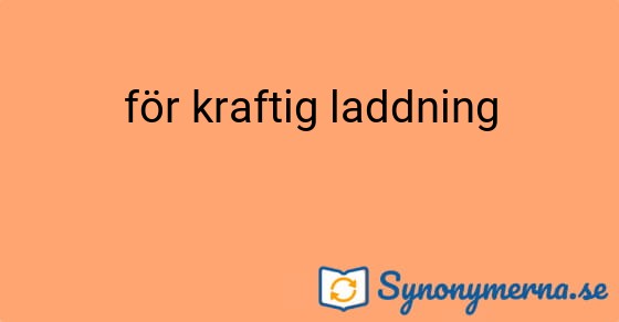 Bild som illustrerar uttrycket för kraftig laddning och dess synonymer.