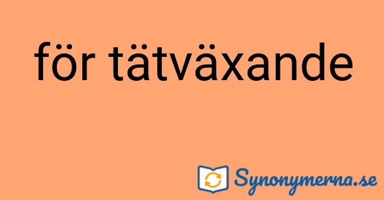 Bild som illustrerar uttrycket för tätväxande och dess synonymer.