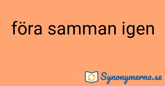 Bild som illustrerar uttrycket föra samman igen och dess synonymer.