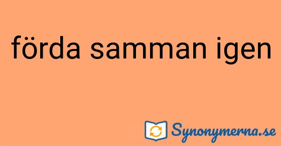 Bild som illustrerar uttrycket förda samman igen och dess synonymer.
