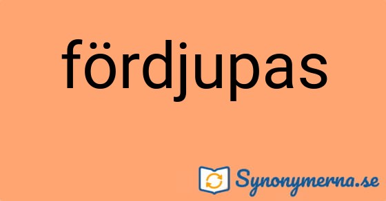 Bild som illustrerar ordet fördjupas och dess synonymer.