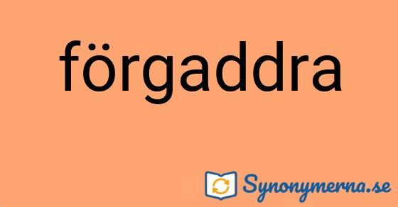 Bild som illustrerar ordet förgaddra och dess synonymer.