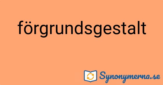 Bild som illustrerar ordet förgrundsgestalt och dess synonymer.