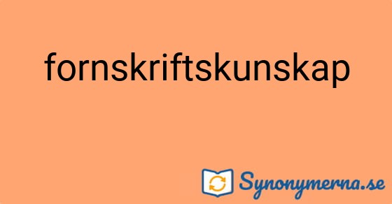 Bild som illustrerar ordet fornskriftskunskap och dess synonymer.