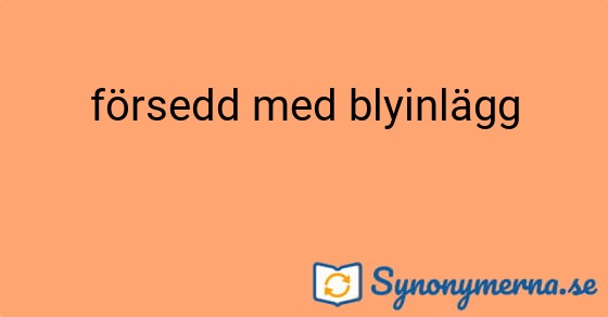 Bild som illustrerar uttrycket försedd med blyinlägg och dess synonymer.
