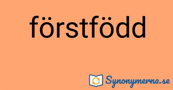 Bild som illustrerar ordet förstfödd och dess synonymer.