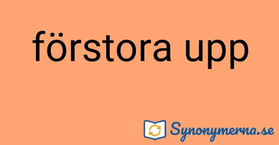 Bild som illustrerar uttrycket förstora upp och dess synonymer.