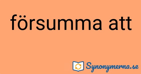 Bild som illustrerar uttrycket försumma att och dess synonymer.